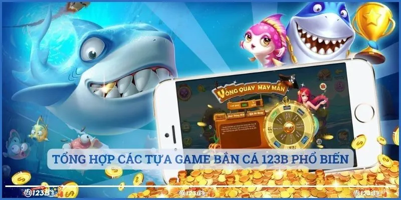 Tổng hợp các tựa game bắn cá 123b phổ biến