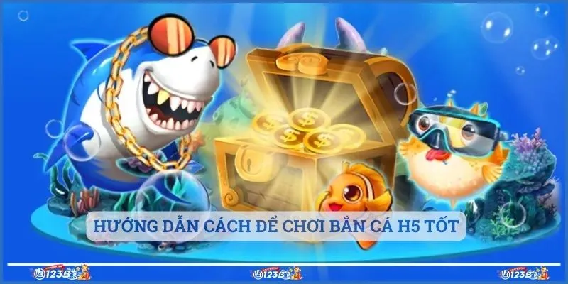 Hướng dẫn cách để chơi bắn cá h5 tốt