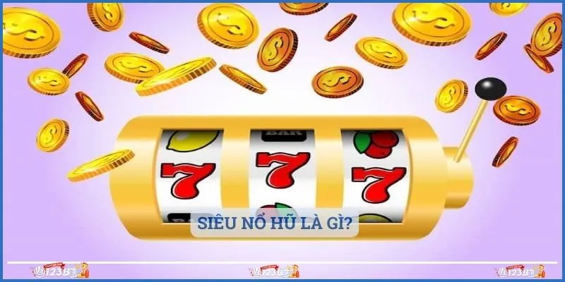 Siêu nổ hũ là gì?